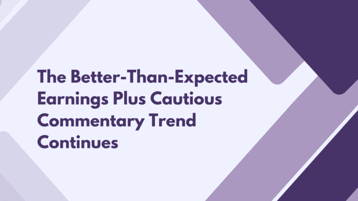The Better-Than-Expected Earnings Plus Cautious Commentary Trend Continues
