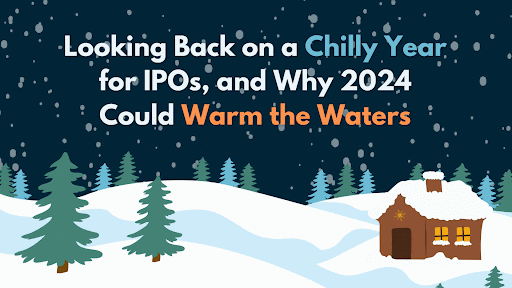 Looking Back on a Chilly Year for IPOs, and Why 2024 Could Warm the Waters