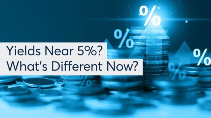 Yields Near 5%? What’s Different Now?