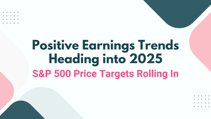 Positive Earnings Trends Heading into 2025, S&P 500 Price Targets Rolling In