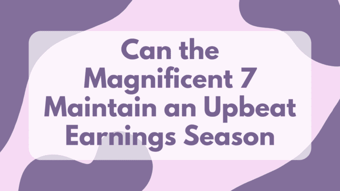 Can the Magnificent 7 Maintain an Upbeat Earnings Season