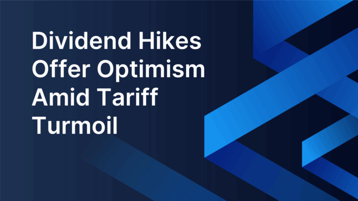 Dividend Hikes Offer Optimism Amid Tariff Turmoil