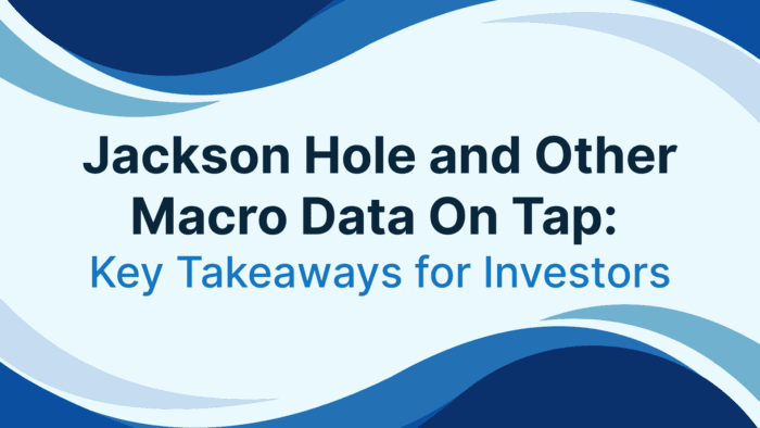 Jackson Hole and Other Macro Data On Tap: Key Takeaways for Investors