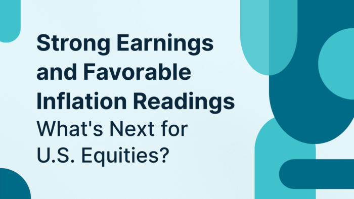 Strong Earnings and Favorable Inflation Readings: What’s Next for U.S. Equities?