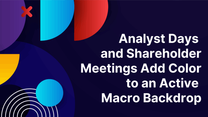 Analyst Days and Shareholder Meetings Add Color to an Active Macro Backdrop