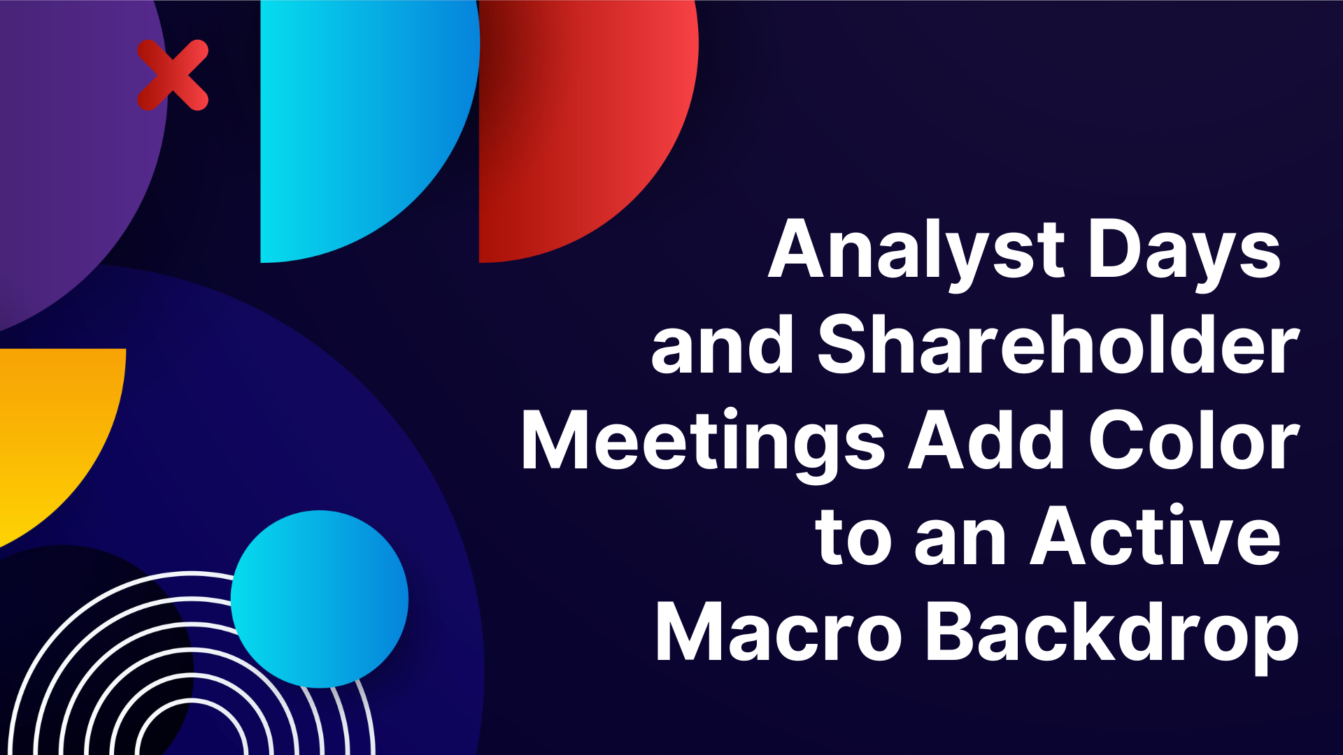 Analyst Days and Shareholder Meetings Add Color to an Active Macro Backdrop