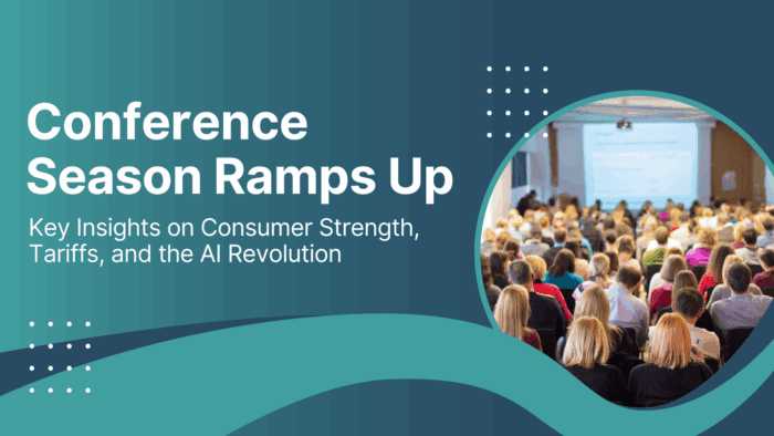 Conference Season Ramps Up: Key Insights on Consumer Strength, Tariffs, and the AI Revolution