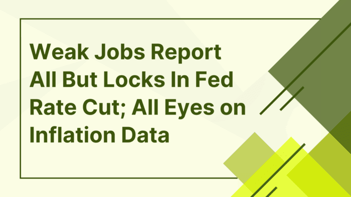 Weak Jobs Report All But Locks In Fed Rate Cut; All Eyes on Inflation Data