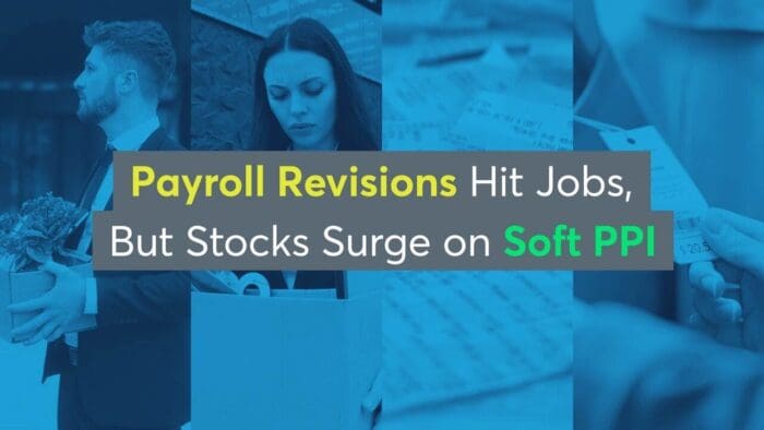 Payroll Revisions Hit Jobs, But Stocks Surge on Soft PPI