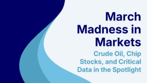 March Madness in Markets: Crude Oil, Chip Stocks, and Critical Data in the Spotlight