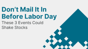 Don’t Mail It In Before Labor Day: These 3 Events Could Shake Stocks