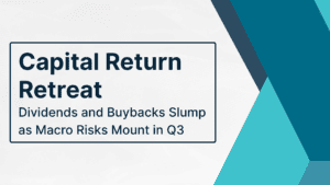 Capital Return Retreat: Dividends and Buybacks Slump as Macro Risks Mount in Q3