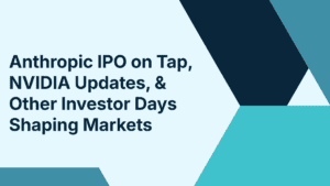 Anthropic IPO on Tap, NVIDIA Updates, & Other Investor Days Shaping Markets